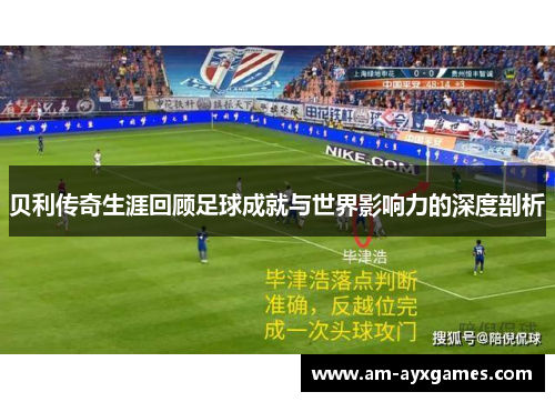 贝利传奇生涯回顾足球成就与世界影响力的深度剖析 贝利传奇生涯回顾足球成就与世界影响力的深度剖析
