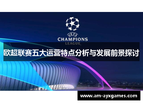 欧超联赛五大运营特点分析与发展前景探讨