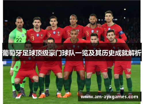 葡萄牙足球顶级豪门球队一览及其历史成就解析 葡萄牙足球顶级豪门球队一览及其历史成就解析