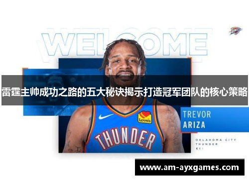 雷霆主帅成功之路的五大秘诀揭示打造冠军团队的核心策略