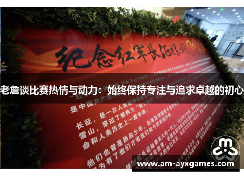 老詹谈比赛热情与动力:始终保持专注与追求卓越的初心 老詹谈比赛热情与动力:始终保持专注与追求卓越的初心