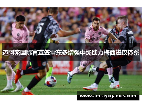 迈阿密国际官宣签雷东多增强中场助力梅西进攻体系