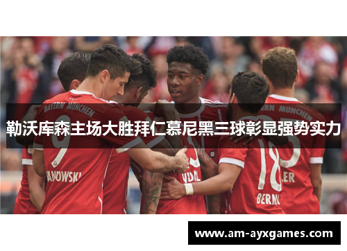 勒沃库森主场大胜拜仁慕尼黑三球彰显强势实力