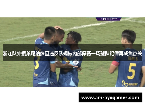 浙江队外援莱昂纳多因违反队规被内部停赛一场球队纪律再成焦点关