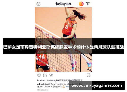 巴萨女足前锋普特利亚斯完成膝盖手术预计休战两月球队迎挑战 巴萨女足前锋普特利亚斯完成膝盖手术预计休战两月球队迎挑战